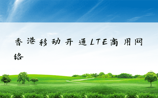 香港移动开通LTE商用网络